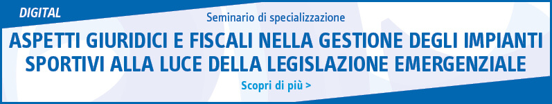 Aspetti giuridici e fiscali nella gestione degli impianti sportivi alla luce della legislazione emergenziale
