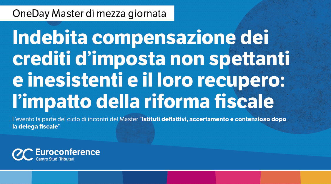 Indebita compensazione dei crediti d’imposta non spettanti e inesistenti e il loro recupero: l’impatto della riforma fiscale