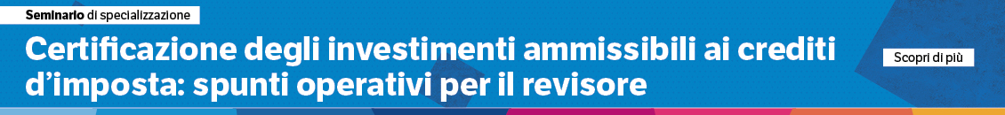 Certificazione degli investimenti ammissibili ai crediti d’imposta: spunti operativi per il revisore